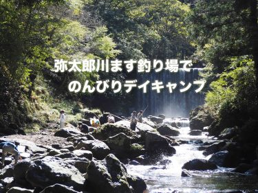 谷太郎川ます釣り場でのんびりデイキャンプ(前編）